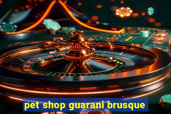 pet shop guarani brusque